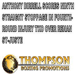 ANTHONY DIRRELL SCORES NINTH
STRAIGHT STOPPAGE IN FOURTH-
ROUND INJURY TKO OVER RENAN
ST-JUSTE