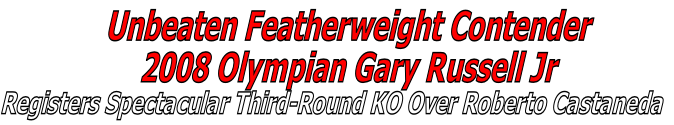 Registers Spectacular Third-Round KO Over Roberto Castaneda