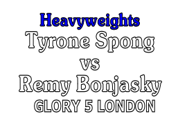Heavyweights 
Tyrone Spong 
vs 
Remy Bonjasky
       GLORY 5 LONDON     