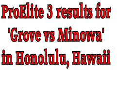 ProElite 3 results for 
'Grove vs Minowa' 
in Honolulu, Hawaii
