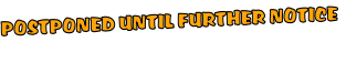 POSTPONED UNTIL FURTHER NOTICE
