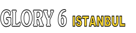 GLORY 6 ISTANBUL 