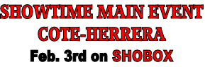 SHOWTIME MAIN EVENT
COTE-HERRERA
