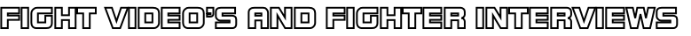 FIGHT VIDEO’S AND FIGHTER INTERVIEWS